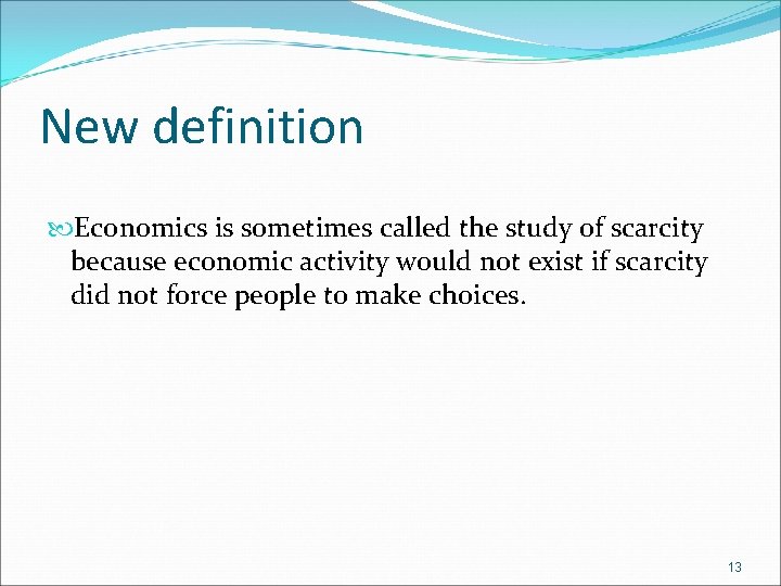 New definition Economics is sometimes called the study of scarcity because economic activity would