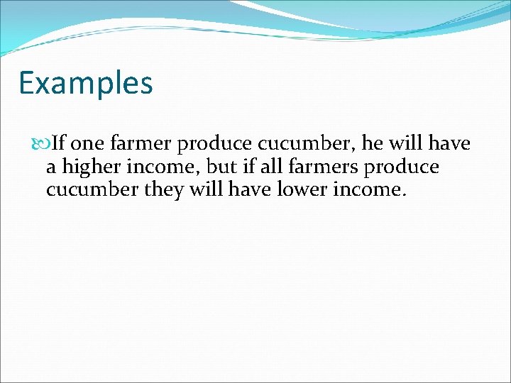Examples If one farmer produce cucumber, he will have a higher income, but if