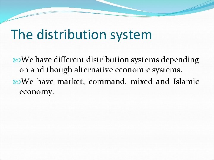 The distribution system We have different distribution systems depending on and though alternative economic