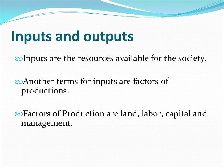 Inputs and outputs Inputs are the resources available for the society. Another terms for