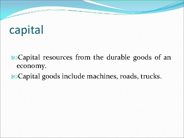 capital Capital resources from the durable goods of an economy. Capital goods include machines,