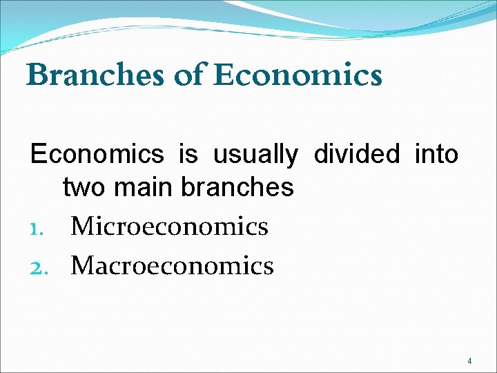 Branches of Economics is usually divided into two main branches 1. Microeconomics 2. Macroeconomics