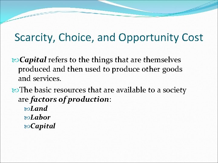 Scarcity, Choice, and Opportunity Cost Capital refers to the things that are themselves produced