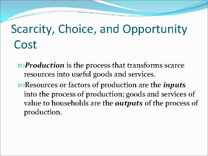 Scarcity, Choice, and Opportunity Cost Production is the process that transforms scarce resources into