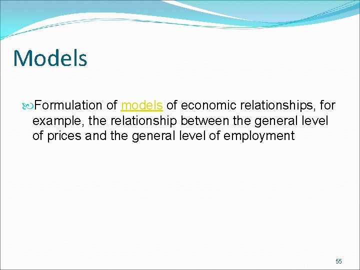 Models Formulation of models of economic relationships, for example, the relationship between the general