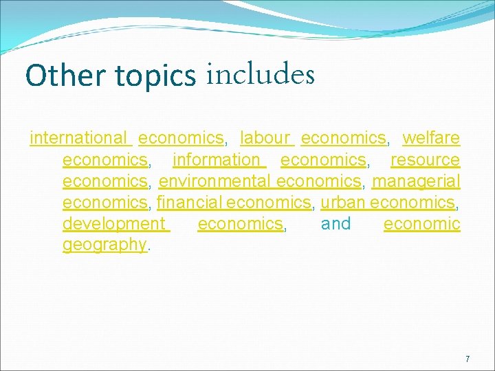 Other topics includes international economics, labour economics, welfare economics, information economics, resource economics, environmental