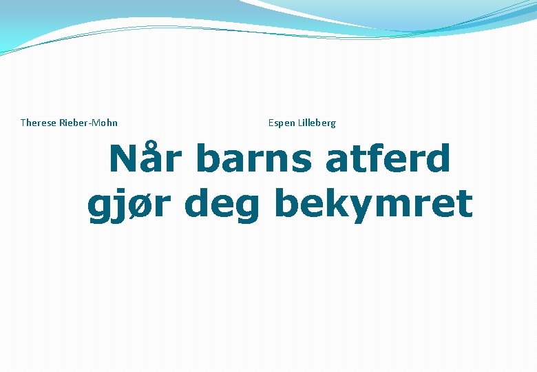 Therese Rieber-Mohn Espen Lilleberg Når barns atferd gjør deg bekymret 