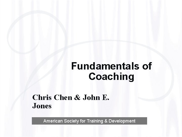 Fundamentals of Coaching Chris Chen & John E. Jones American Society for Training &