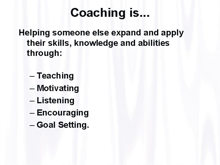 Coaching is. . . Helping someone else expand apply their skills, knowledge and abilities