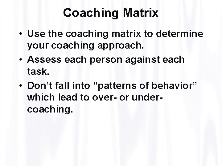 Coaching Matrix • Use the coaching matrix to determine your coaching approach. • Assess