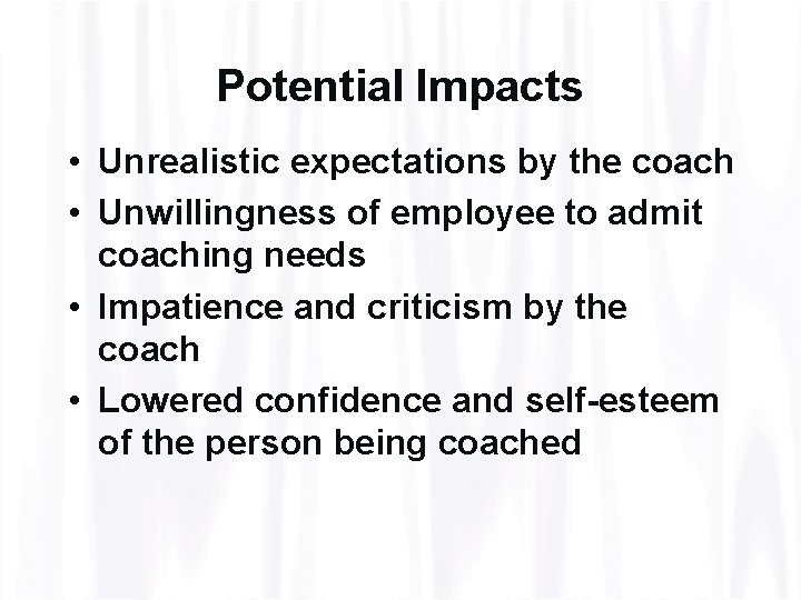 Potential Impacts • Unrealistic expectations by the coach • Unwillingness of employee to admit