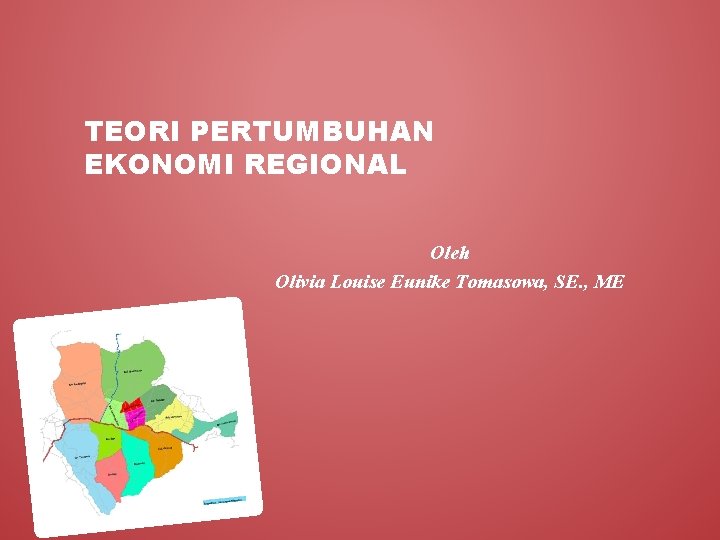 TEORI PERTUMBUHAN EKONOMI REGIONAL Oleh Olivia Louise Eunike Tomasowa, SE. , ME 