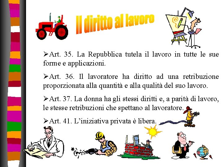 ØArt. 35. La Repubblica tutela il lavoro in tutte le sue forme e applicazioni. ØArt. 35. La Repubblica tutela il lavoro in tutte le sue forme e applicazioni.