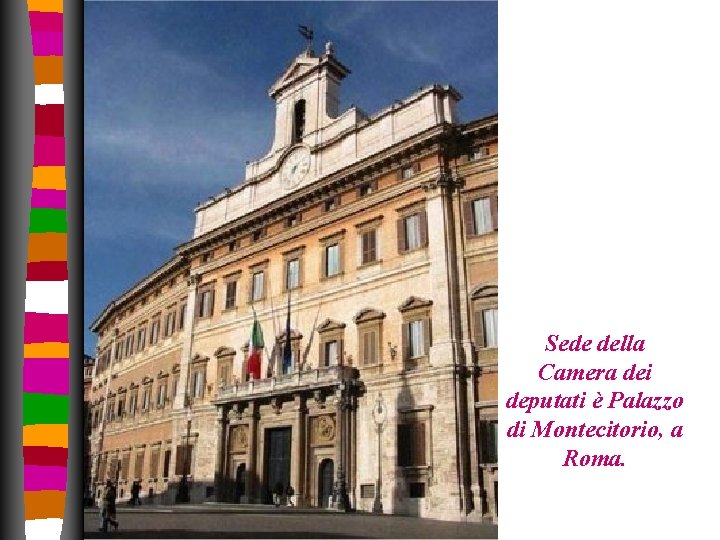 Sede della Camera dei deputati è Palazzo di Montecitorio, a Roma. Sede della Camera dei deputati è Palazzo di Montecitorio, a Roma.