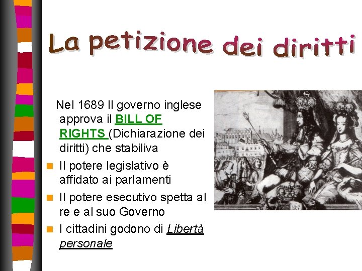 Nel 1689 Il governo inglese approva il BILL OF RIGHTS (Dichiarazione dei diritti) Nel 1689 Il governo inglese approva il BILL OF RIGHTS (Dichiarazione dei diritti)