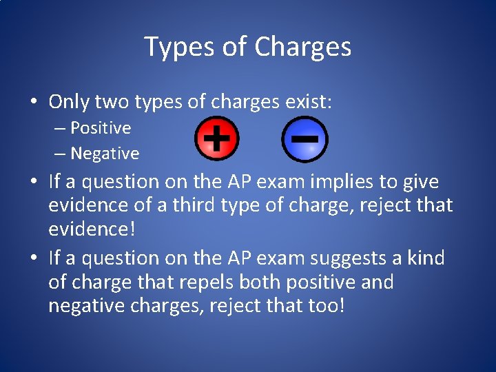 Types of Charges • Only two types of charges exist: – Positive – Negative