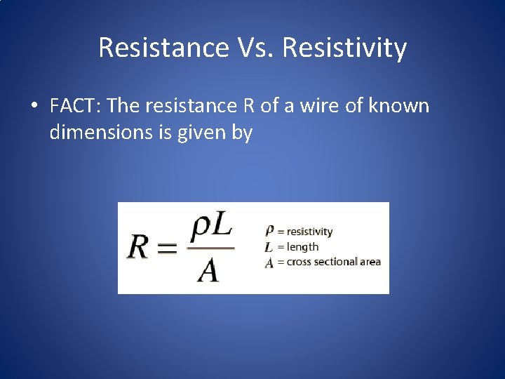 Resistance Vs. Resistivity • FACT: The resistance R of a wire of known dimensions