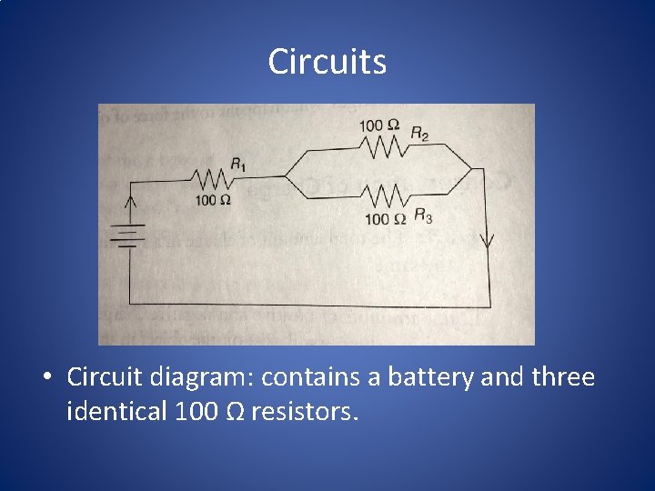 Circuits • Circuit diagram: contains a battery and three identical 100 Ω resistors. 