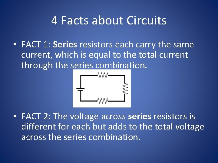 4 Facts about Circuits • FACT 1: Series resistors each carry the same current,