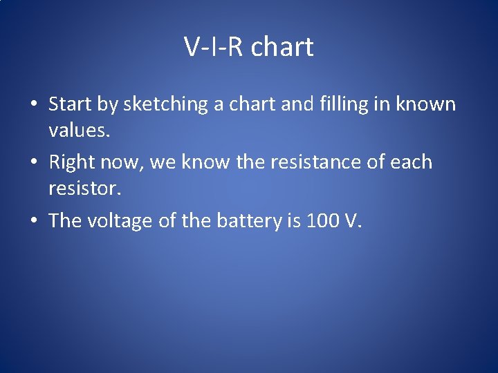 V-I-R chart • Start by sketching a chart and filling in known values. •