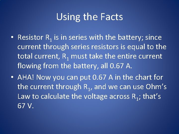 Using the Facts • Resistor R 1 is in series with the battery; since