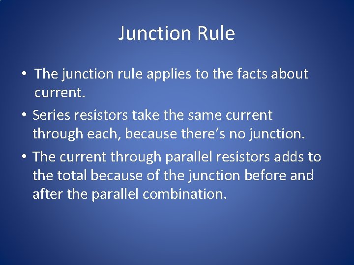 Junction Rule • The junction rule applies to the facts about current. • Series