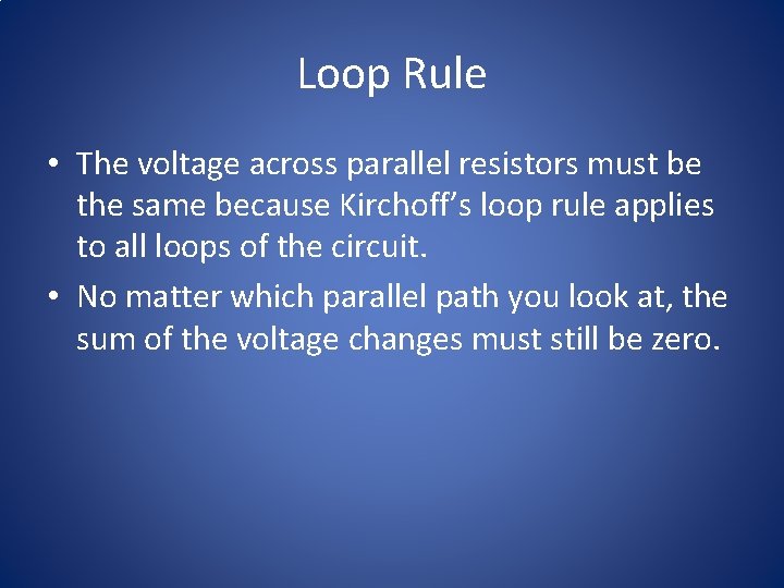 Loop Rule • The voltage across parallel resistors must be the same because Kirchoff’s