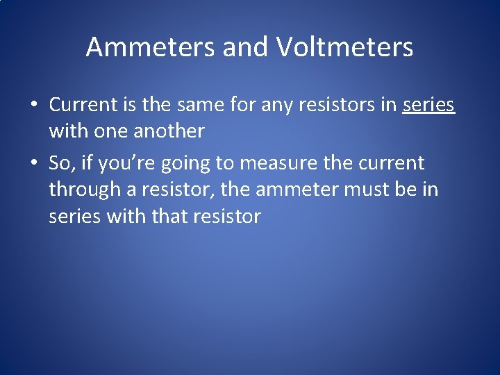 Ammeters and Voltmeters • Current is the same for any resistors in series with