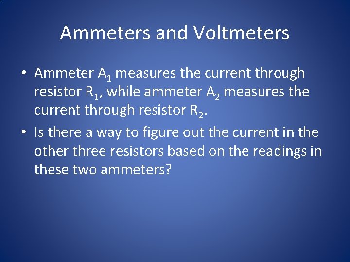 Ammeters and Voltmeters • Ammeter A 1 measures the current through resistor R 1,