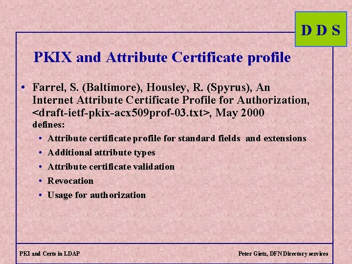 DDS PKIX and Attribute Certificate profile • Farrel, S. (Baltimore), Housley, R. (Spyrus), An