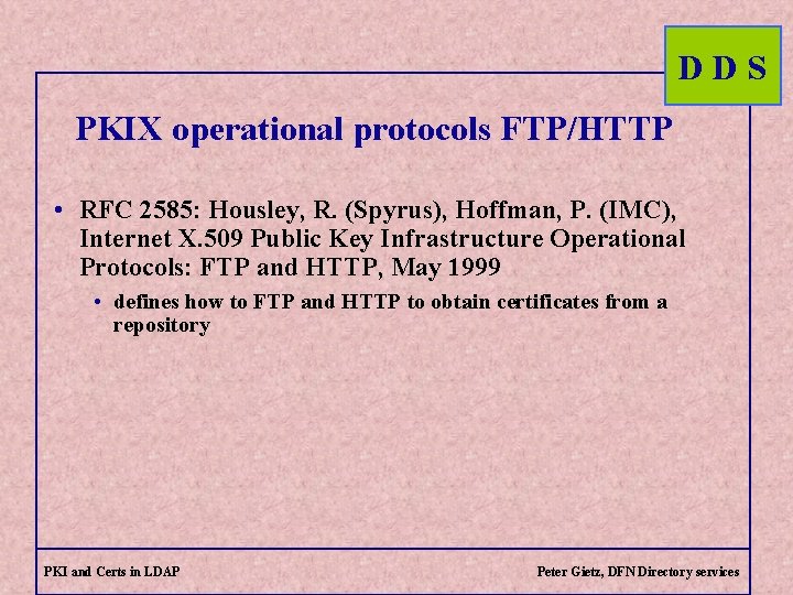 DDS PKIX operational protocols FTP/HTTP • RFC 2585: Housley, R. (Spyrus), Hoffman, P. (IMC),