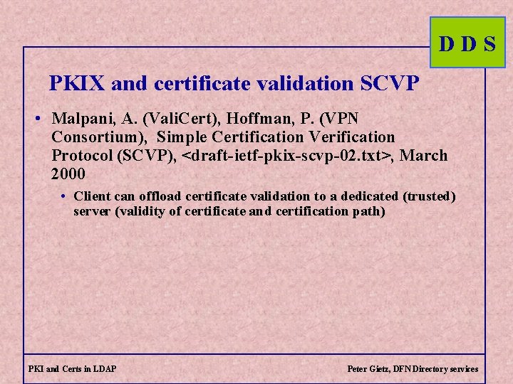 DDS PKIX and certificate validation SCVP • Malpani, A. (Vali. Cert), Hoffman, P. (VPN