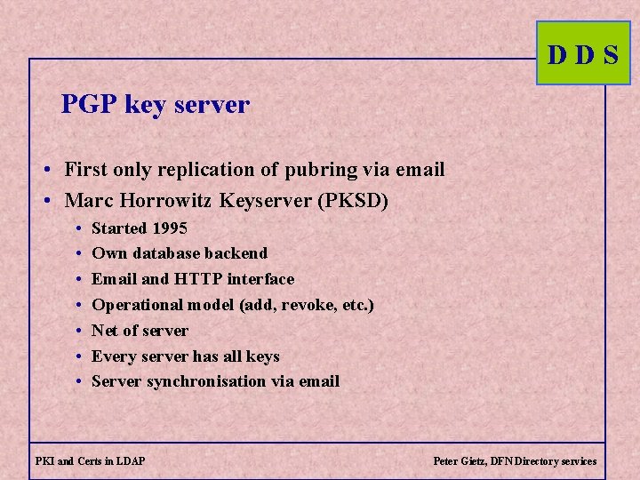 DDS PGP key server • First only replication of pubring via email • Marc