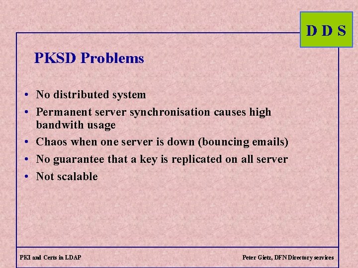 DDS PKSD Problems • No distributed system • Permanent server synchronisation causes high bandwith