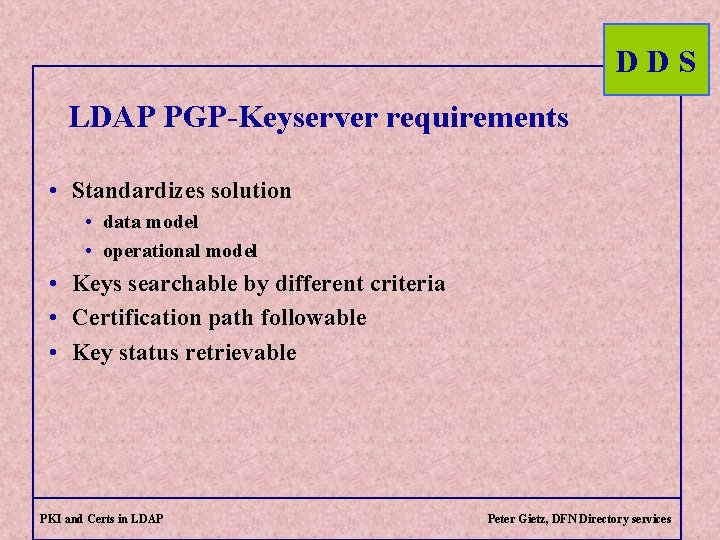 DDS LDAP PGP-Keyserver requirements • Standardizes solution • data model • operational model •