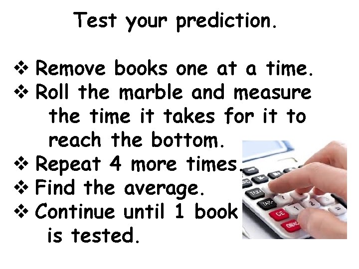 Test your prediction. v Remove books one at a time. v Roll the marble