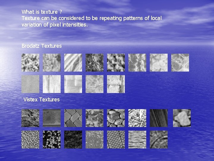 What is texture ? Texture can be considered to be repeating patterns of local