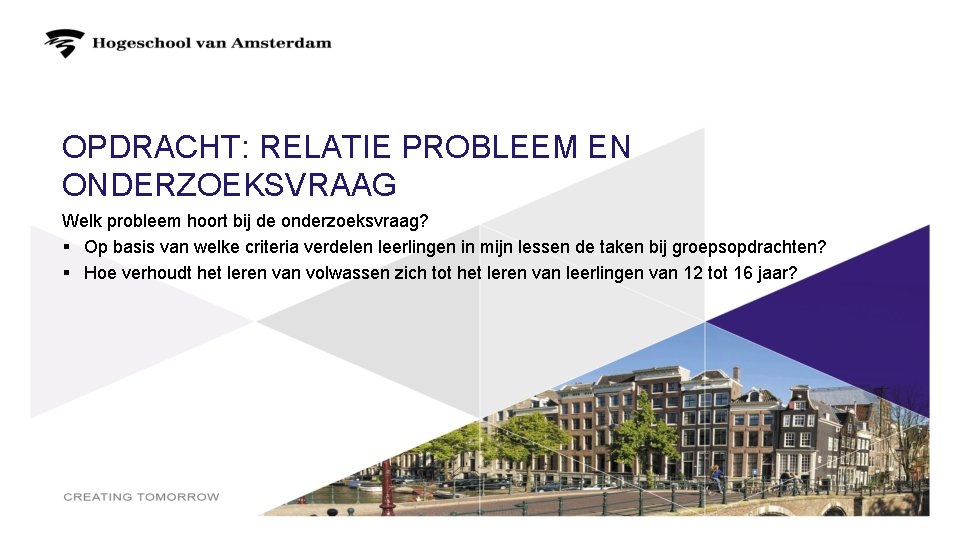 OPDRACHT: RELATIE PROBLEEM EN ONDERZOEKSVRAAG Welk probleem hoort bij de onderzoeksvraag? § Op basis OPDRACHT: RELATIE PROBLEEM EN ONDERZOEKSVRAAG Welk probleem hoort bij de onderzoeksvraag? § Op basis