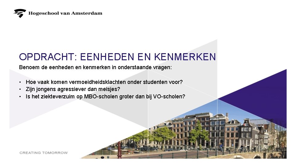 OPDRACHT: EENHEDEN EN KENMERKEN Benoem de eenheden en kenmerken in onderstaande vragen: • Hoe OPDRACHT: EENHEDEN EN KENMERKEN Benoem de eenheden en kenmerken in onderstaande vragen: • Hoe