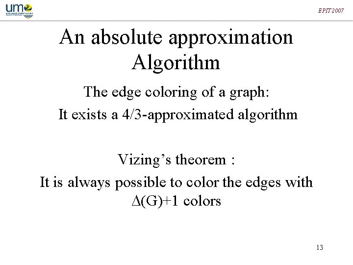 EPIT 2007 An absolute approximation Algorithm The edge coloring of a graph: It exists