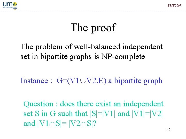 EPIT 2007 The proof The problem of well-balanced independent set in bipartite graphs is