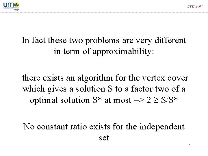 EPIT 2007 In fact these two problems are very different in term of approximability: