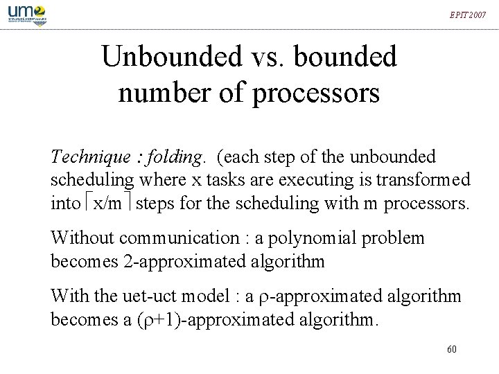 EPIT 2007 Unbounded vs. bounded number of processors Technique : folding. (each step of