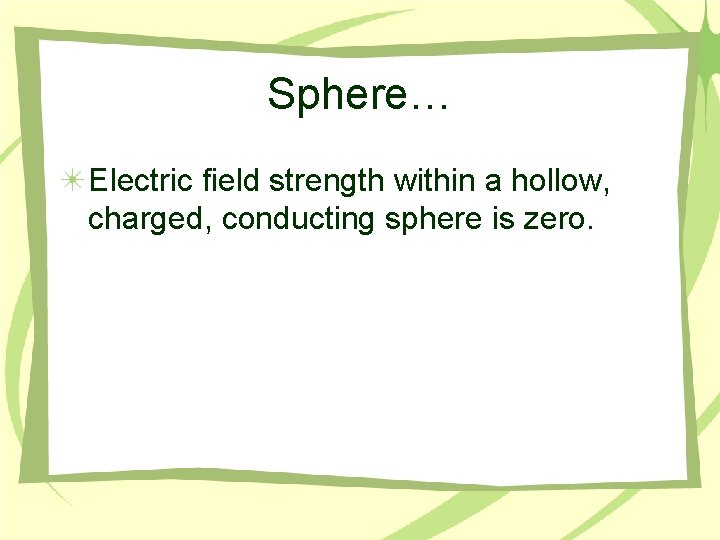 Sphere… Electric field strength within a hollow, charged, conducting sphere is zero. 
