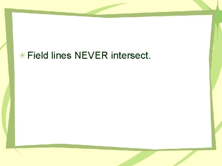 Field lines NEVER intersect. 
