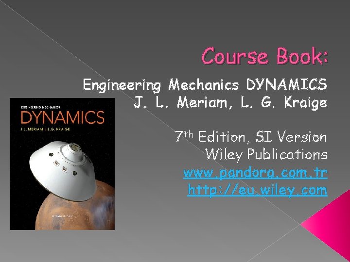 Course Book: Engineering Mechanics DYNAMICS J. L. Meriam, L. G. Kraige 7 th Edition,