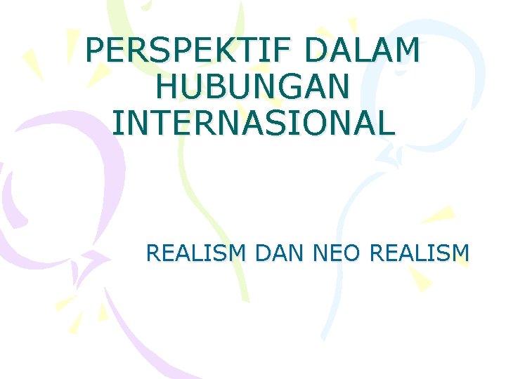 PERSPEKTIF DALAM HUBUNGAN INTERNASIONAL REALISM DAN NEO REALISM 