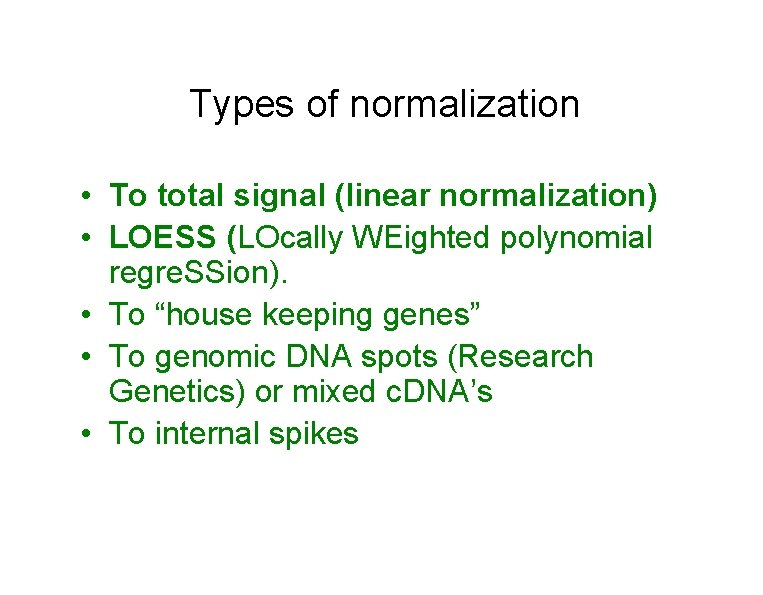 Types of normalization • To total signal (linear normalization) • LOESS (LOcally WEighted polynomial