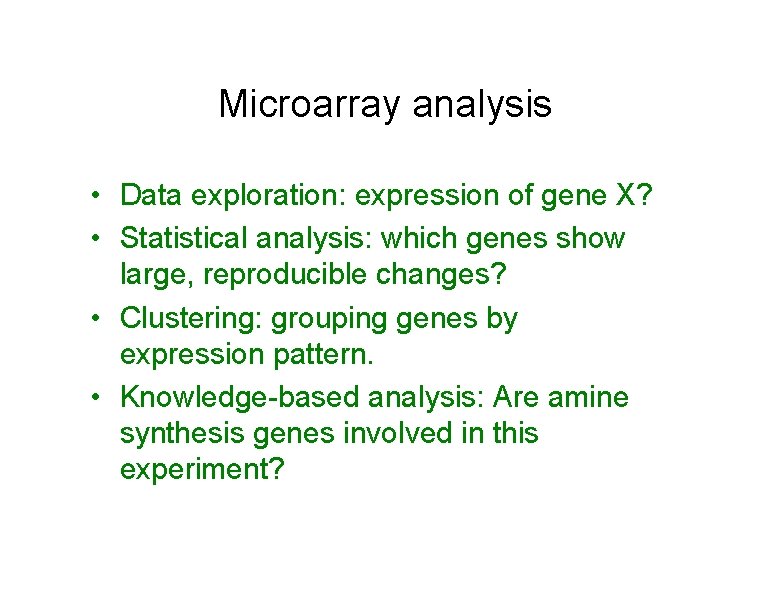 Microarray analysis • Data exploration: expression of gene X? • Statistical analysis: which genes