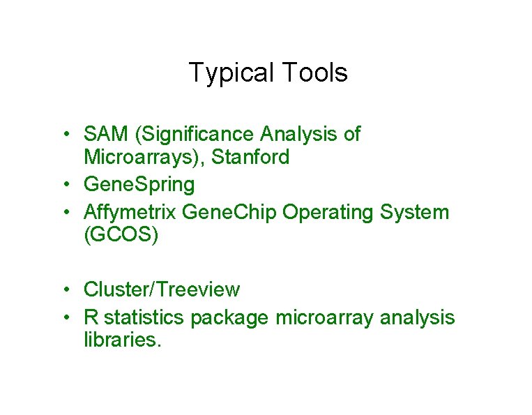 Typical Tools • SAM (Significance Analysis of Microarrays), Stanford • Gene. Spring • Affymetrix